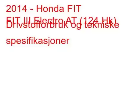 2014 - Honda FIT
FIT III Electro AT (124 Hk) Drivstofforbruk og tekniske spesifikasjoner