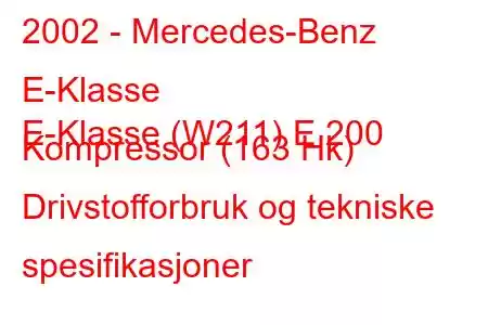 2002 - Mercedes-Benz E-Klasse
E-Klasse (W211) E 200 Kompressor (163 Hk) Drivstofforbruk og tekniske spesifikasjoner