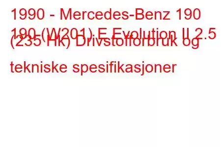 1990 - Mercedes-Benz 190
190 (W201) E Evolution II 2.5 (235 Hk) Drivstofforbruk og tekniske spesifikasjoner