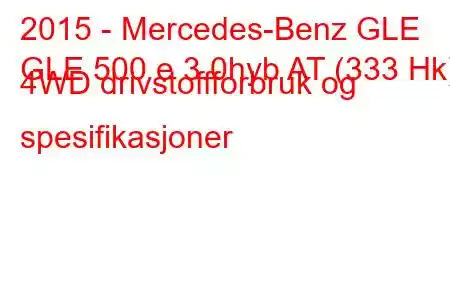 2015 - Mercedes-Benz GLE
GLE 500 e 3.0hyb AT (333 Hk) 4WD drivstoffforbruk og spesifikasjoner