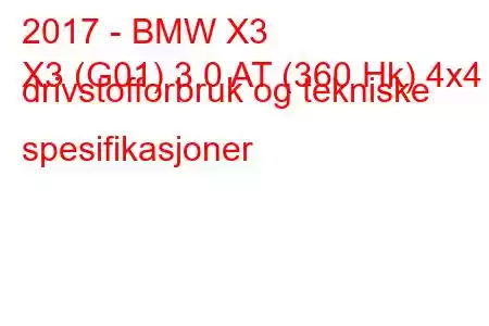 2017 - BMW X3
X3 (G01) 3.0 AT (360 Hk) 4x4 drivstofforbruk og tekniske spesifikasjoner