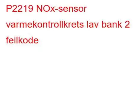 P2219 NOx-sensor varmekontrollkrets lav bank 2 feilkode