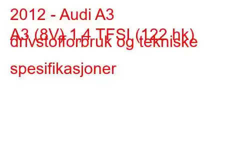 2012 - Audi A3
A3 (8V) 1,4 TFSI (122 hk) drivstofforbruk og tekniske spesifikasjoner