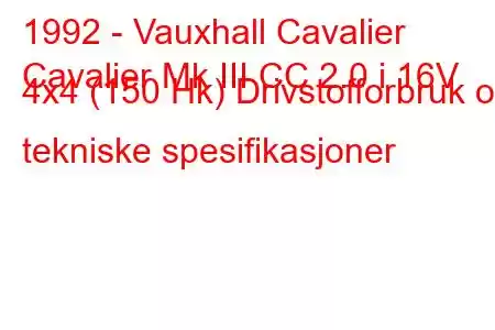 1992 - Vauxhall Cavalier
Cavalier Mk III CC 2.0 i 16V 4x4 (150 Hk) Drivstofforbruk og tekniske spesifikasjoner