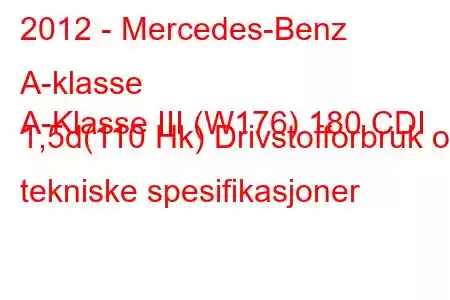 2012 - Mercedes-Benz A-klasse
A-Klasse III (W176) 180 CDI 1,5d(110 Hk) Drivstofforbruk og tekniske spesifikasjoner