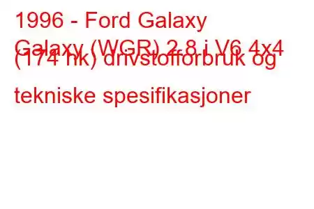 1996 - Ford Galaxy
Galaxy (WGR) 2.8 i V6 4x4 (174 hk) drivstofforbruk og tekniske spesifikasjoner