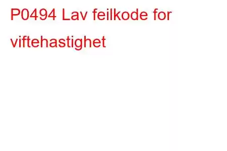 P0494 Lav feilkode for viftehastighet