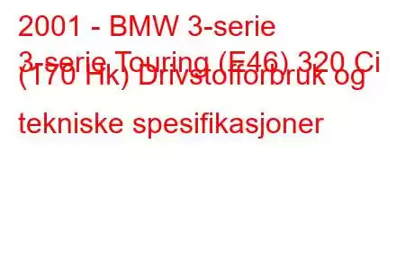 2001 - BMW 3-serie
3-serie Touring (E46) 320 Ci (170 Hk) Drivstofforbruk og tekniske spesifikasjoner