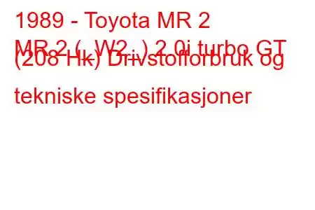 1989 - Toyota MR 2
MR 2 (_W2_) 2.0i turbo GT (208 Hk) Drivstofforbruk og tekniske spesifikasjoner