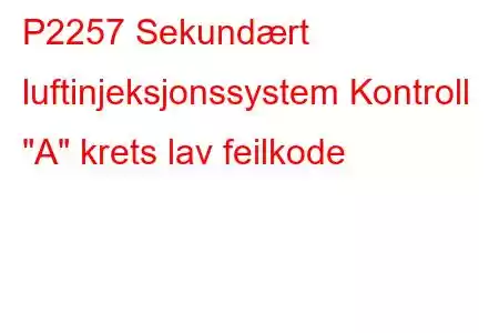 P2257 Sekundært luftinjeksjonssystem Kontroll 