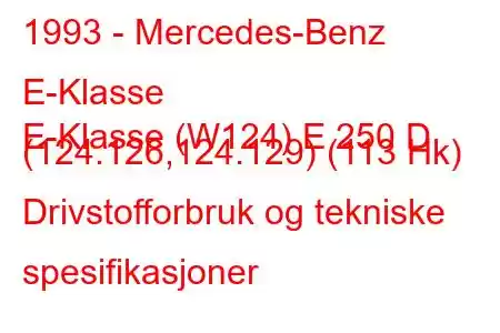 1993 - Mercedes-Benz E-Klasse
E-Klasse (W124) E 250 D (124.126,124.129) (113 Hk) Drivstofforbruk og tekniske spesifikasjoner