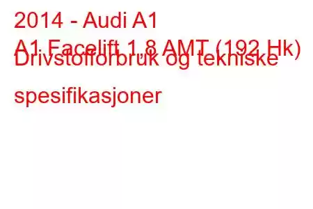 2014 - Audi A1
A1 Facelift 1,8 AMT (192 Hk) Drivstofforbruk og tekniske spesifikasjoner