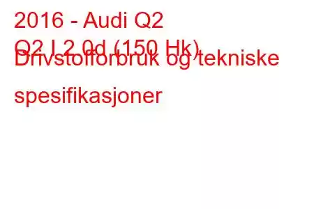 2016 - Audi Q2
Q2 I 2.0d (150 Hk) Drivstofforbruk og tekniske spesifikasjoner