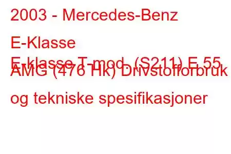 2003 - Mercedes-Benz E-Klasse
E-klasse T-mod. (S211) E 55 AMG (476 Hk) Drivstofforbruk og tekniske spesifikasjoner