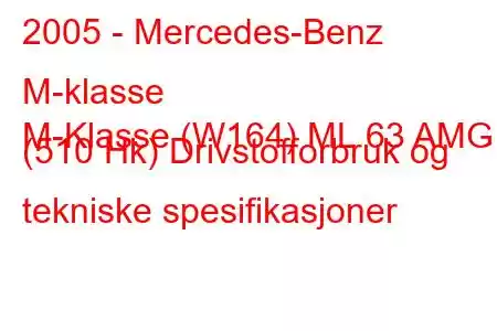 2005 - Mercedes-Benz M-klasse
M-Klasse (W164) ML 63 AMG (510 Hk) Drivstofforbruk og tekniske spesifikasjoner