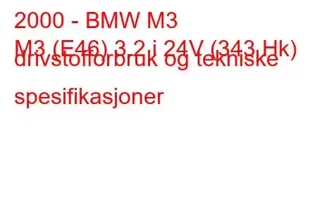 2000 - BMW M3
M3 (E46) 3.2 i 24V (343 Hk) drivstofforbruk og tekniske spesifikasjoner