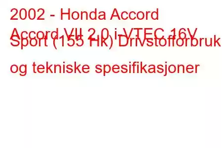 2002 - Honda Accord
Accord VII 2.0 i-VTEC 16V Sport (155 Hk) Drivstofforbruk og tekniske spesifikasjoner