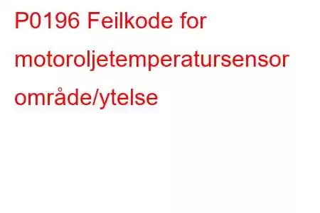 P0196 Feilkode for motoroljetemperatursensor område/ytelse