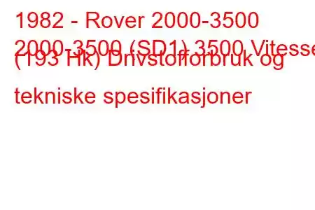 1982 - Rover 2000-3500
2000-3500 (SD1) 3500 Vitesse (193 Hk) Drivstofforbruk og tekniske spesifikasjoner