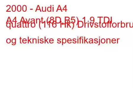 2000 - Audi A4
A4 Avant (8D,B5) 1,9 TDI quattro (116 Hk) Drivstofforbruk og tekniske spesifikasjoner