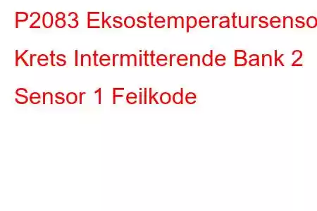 P2083 Eksostemperatursensor Krets Intermitterende Bank 2 Sensor 1 Feilkode