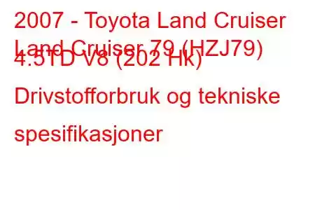 2007 - Toyota Land Cruiser
Land Cruiser 79 (HZJ79) 4.5TD V8 (202 Hk) Drivstofforbruk og tekniske spesifikasjoner