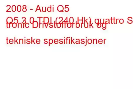 2008 - Audi Q5
Q5 3.0 TDI (240 Hk) quattro S tronic Drivstofforbruk og tekniske spesifikasjoner