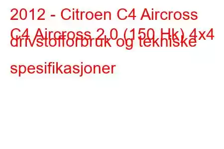 2012 - Citroen C4 Aircross
C4 Aircross 2.0 (150 Hk) 4x4 drivstofforbruk og tekniske spesifikasjoner