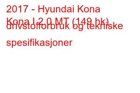 2017 - Hyundai Kona
Kona I 2.0 MT (149 hk) drivstofforbruk og tekniske spesifikasjoner