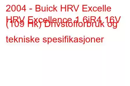 2004 - Buick HRV Excelle
HRV Excellence 1.6iR4 16V (109 Hk) Drivstofforbruk og tekniske spesifikasjoner