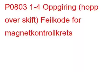 P0803 1-4 Oppgiring (hopp over skift) Feilkode for magnetkontrollkrets