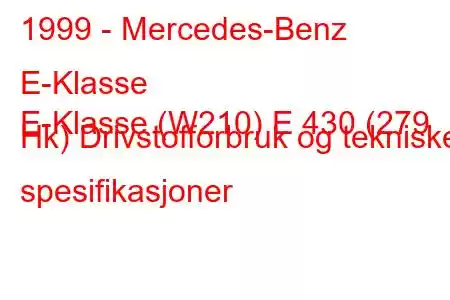 1999 - Mercedes-Benz E-Klasse
E-Klasse (W210) E 430 (279 Hk) Drivstofforbruk og tekniske spesifikasjoner