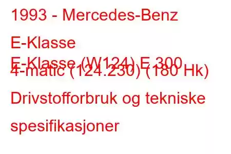 1993 - Mercedes-Benz E-Klasse
E-Klasse (W124) E 300 4-matic (124.230) (180 Hk) Drivstofforbruk og tekniske spesifikasjoner