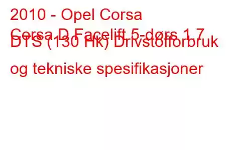 2010 - Opel Corsa
Corsa D Facelift 5-dørs 1.7 DTS (130 Hk) Drivstofforbruk og tekniske spesifikasjoner