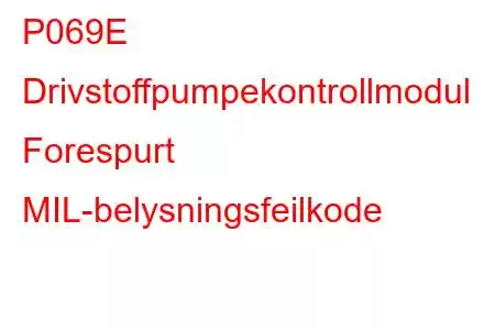 P069E Drivstoffpumpekontrollmodul Forespurt MIL-belysningsfeilkode