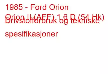 1985 - Ford Orion
Orion II (AFF) 1,6 D (54 Hk) Drivstofforbruk og tekniske spesifikasjoner