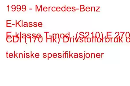 1999 - Mercedes-Benz E-Klasse
E-klasse T-mod. (S210) E 270 CDI (170 Hk) Drivstofforbruk og tekniske spesifikasjoner