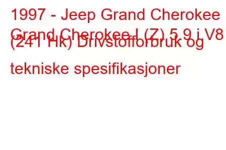 1997 - Jeep Grand Cherokee
Grand Cherokee I (Z) 5.9 i V8 (241 Hk) Drivstofforbruk og tekniske spesifikasjoner