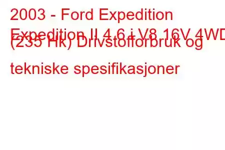 2003 - Ford Expedition
Expedition II 4.6 i V8 16V 4WD (235 Hk) Drivstofforbruk og tekniske spesifikasjoner