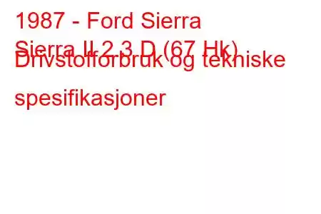 1987 - Ford Sierra
Sierra II 2.3 D (67 Hk) Drivstofforbruk og tekniske spesifikasjoner