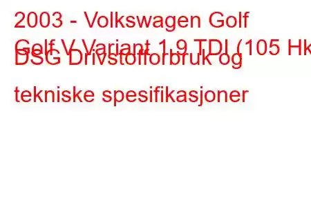 2003 - Volkswagen Golf
Golf V Variant 1.9 TDI (105 Hk) DSG Drivstofforbruk og tekniske spesifikasjoner