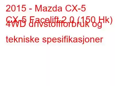 2015 - Mazda CX-5
CX-5 Facelift 2.0 (150 Hk) 4WD drivstoffforbruk og tekniske spesifikasjoner