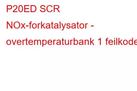 P20ED SCR NOx-forkatalysator - overtemperaturbank 1 feilkode