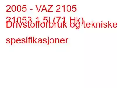 2005 - VAZ 2105
21053 1.5i (71 Hk) Drivstofforbruk og tekniske spesifikasjoner