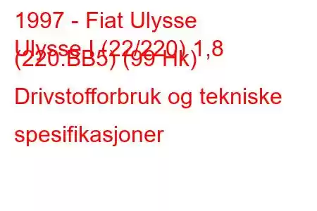 1997 - Fiat Ulysse
Ulysse I (22/220) 1,8 (220.BB5) (99 Hk) Drivstofforbruk og tekniske spesifikasjoner