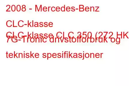 2008 - Mercedes-Benz CLC-klasse
CLC-klasse CLC 350 (272 HK) 7G-Tronic drivstofforbruk og tekniske spesifikasjoner