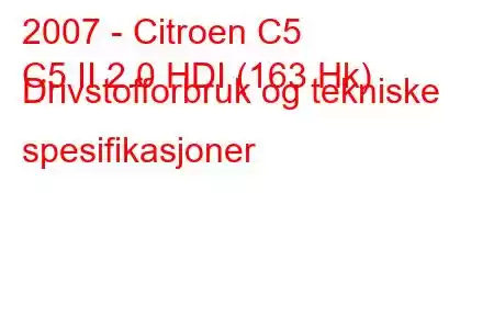 2007 - Citroen C5
C5 II 2.0 HDI (163 Hk) Drivstofforbruk og tekniske spesifikasjoner