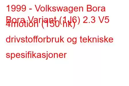 1999 - Volkswagen Bora
Bora Variant (1J6) 2.3 V5 4motion (150 hk) drivstofforbruk og tekniske spesifikasjoner