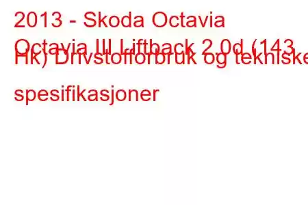 2013 - Skoda Octavia
Octavia III Liftback 2.0d (143 Hk) Drivstofforbruk og tekniske spesifikasjoner