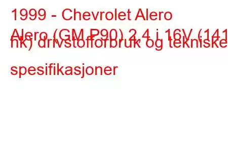 1999 - Chevrolet Alero
Alero (GM P90) 2,4 i 16V (141 hk) drivstofforbruk og tekniske spesifikasjoner